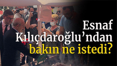 Esnaf Kılıçdaroğlu’ndan bakın ne istedi?